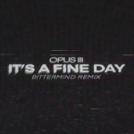 Screenshot 2024-10-11 at 20-42-14 Stream Opus III - It's A Fine Day (Bittermind Remix) by Bitt...png